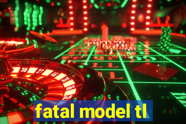 fatal model tl